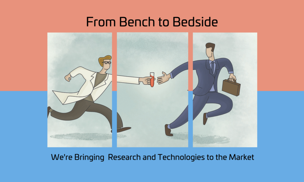 Center graphic is broken into three separate panels. On the left is a person in a lab coat reaching to the right. The right panel is a person with a business suit. The center panel their hands join with the lab coat person handing the business suit person a test tube filled with a liquid. The text above the graphic reads From bench to bedside. The text below the graphic reads we're bringing research and technologies to the market.