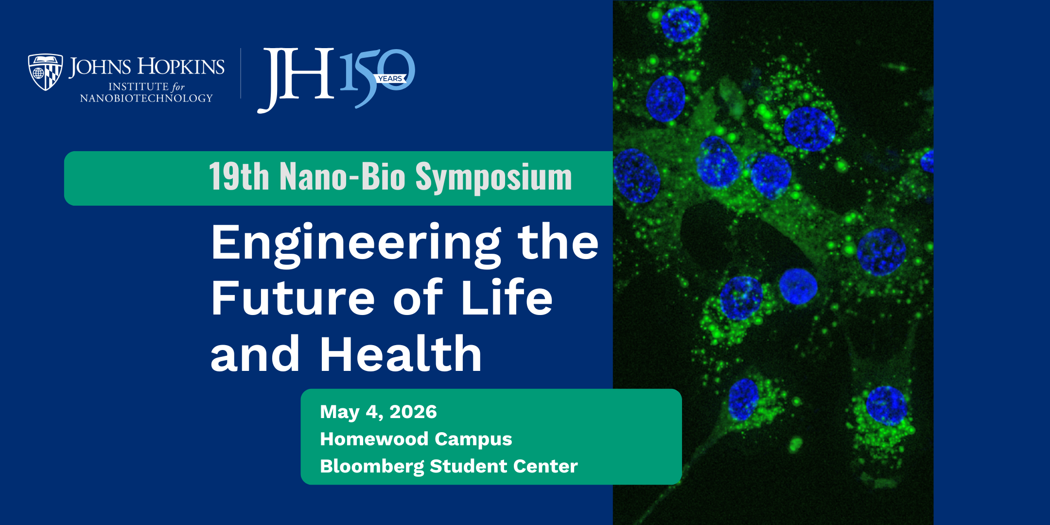 Blue and green graphic that reads 19th Nano-Bio Symposium, Engineering the Future of Life and Health, May 4, 2026, Homewood campus, Bloomberg Student Center.